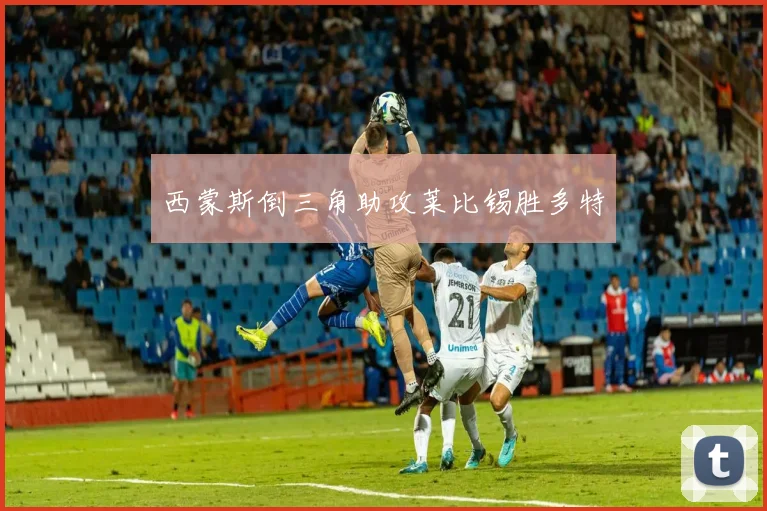 西蒙斯倒三角助攻莱比锡胜多特