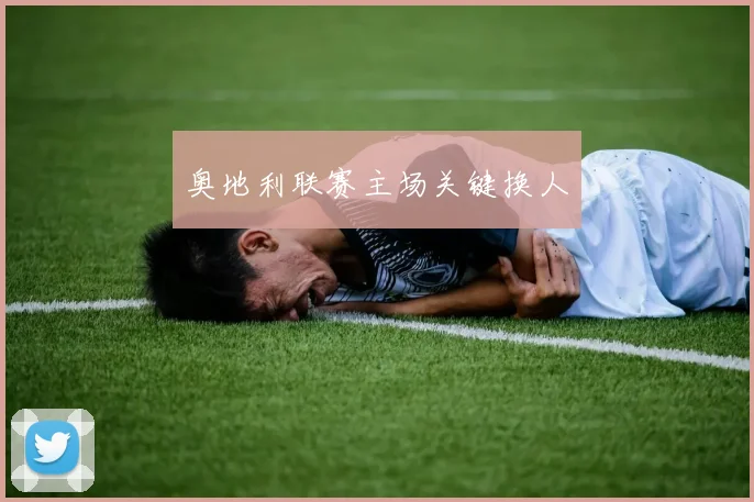奥地利联赛主场关键换人