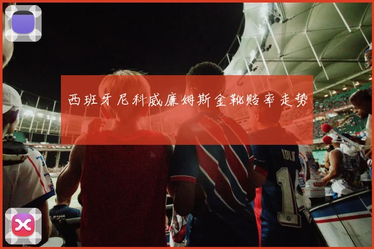 西班牙尼科威廉姆斯金靴赔率走势