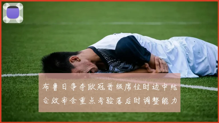 布鲁日争夺欧冠晋级席位时边中结合效率会重点考验落后时调整能力