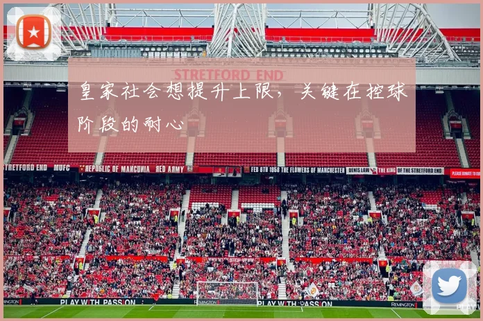 皇家社会想提升上限，关键在控球阶段的耐心