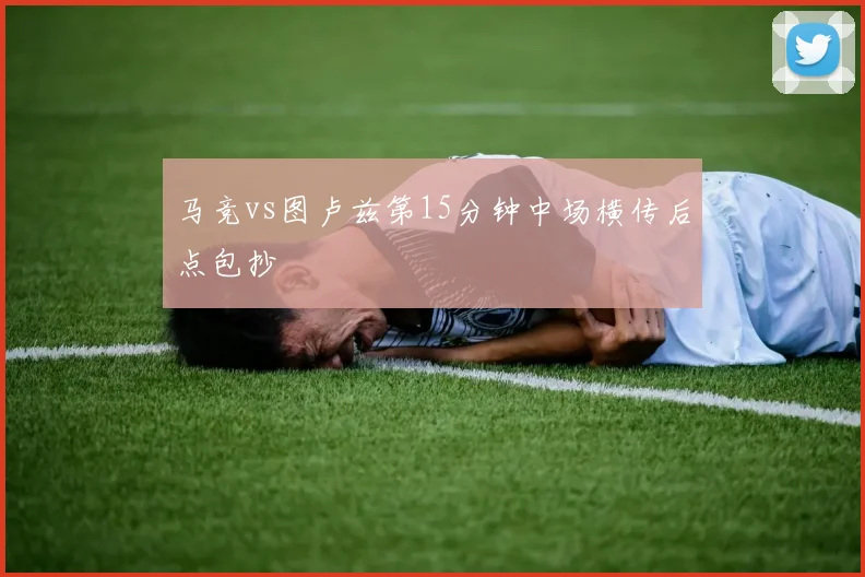 马竞vs图卢兹第15分钟中场横传后点包抄
